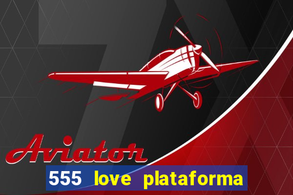 555 love plataforma de jogos